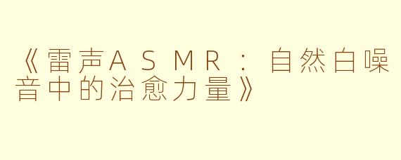 《雷声ASMR：自然白噪音中的治愈力量》