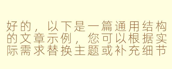 好的，以下是一篇通用结构的文章示例，您可以根据实际需求替换主题或补充细节：

---


《探索未知：人类对星空永恒的向往》