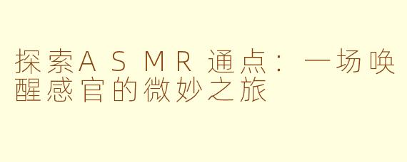 探索ASMR通点：一场唤醒感官的微妙之旅