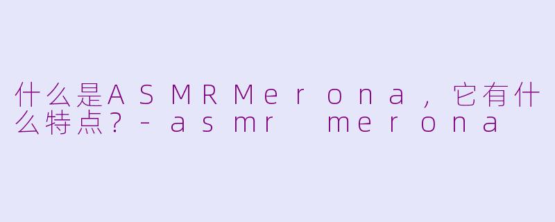 什么是ASMRMerona,它有什么特点?