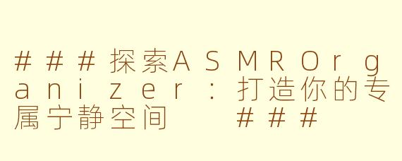 ###探索ASMROrganizer：打造你的专属宁静空间

###