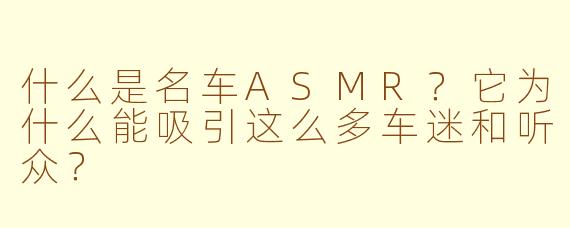 什么是名车ASMR?它为什么能吸引这么多车迷和听众?