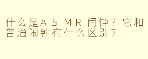 什么是ASMR闹钟？它和普通闹钟有什么区别？