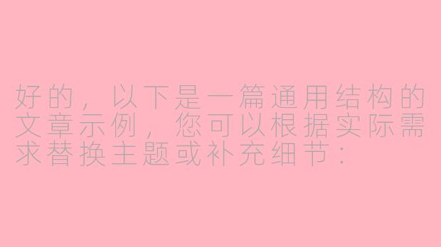 好的，以下是一篇通用结构的文章示例，您可以根据实际需求替换主题或补充细节：

---


《探索未知：人类对星空永恒的向往》-