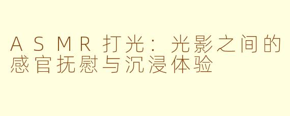 ASMR打光：光影之间的感官抚慰与沉浸体验