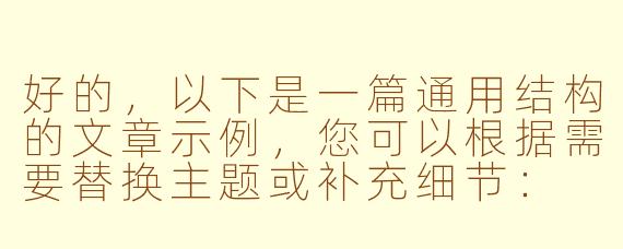 好的，以下是一篇通用结构的文章示例，您可以根据需要替换主题或补充细节：

---


《探索未知：人类对宇宙永恒的好奇心》