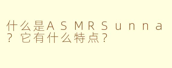 什么是ASMRSunna？它有什么特点？