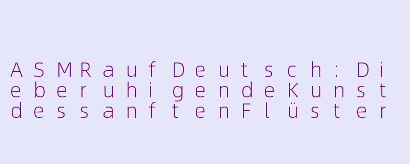 ASMRaufDeutsch:DieberuhigendeKunstdessanftenFlüsterns