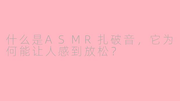什么是ASMR扎破音，它为何能让人感到放松？