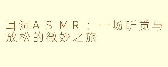耳洞ASMR：一场听觉与放松的微妙之旅