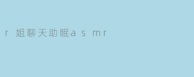 r姐聊天助眠asmr