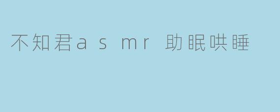 不知君asmr助眠哄睡
