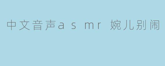 中文音声asmr婉儿别闹