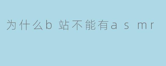 为什么b站不能有asmr