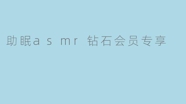 助眠asmr钻石会员专享