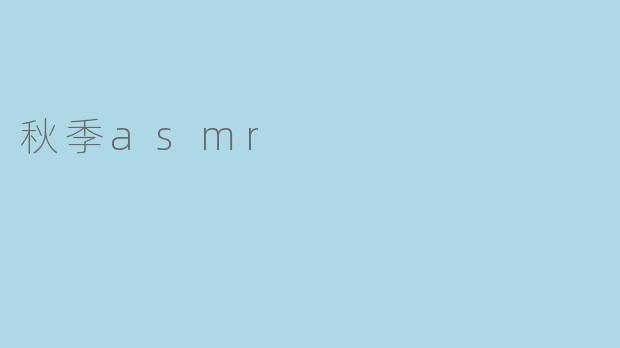 《秋日私语:用ASMR解锁季节限定的治愈时光》