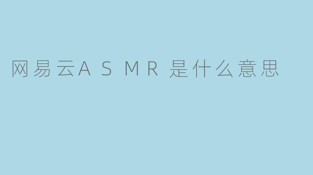 网易云ASMR是什么意思？