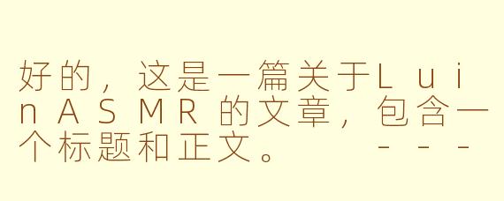好的，这是一篇关于LuinASMR的文章，包含一个标题和正文。

---

###LuinASMR：在静谧与指尖轻语中，寻一方治愈净土

###