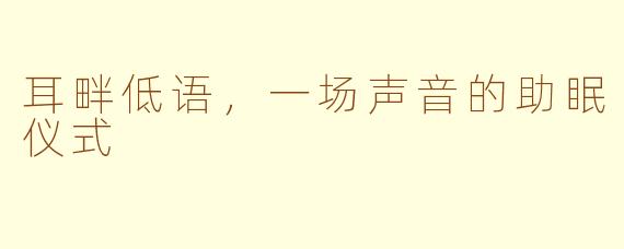 耳畔低语，一场声音的助眠仪式