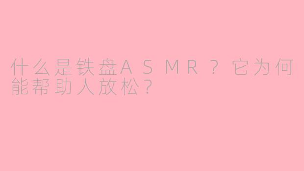 什么是铁盘ASMR？它为何能帮助人放松？