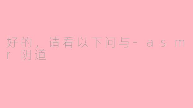 好的，请看以下问与-asmr阴道