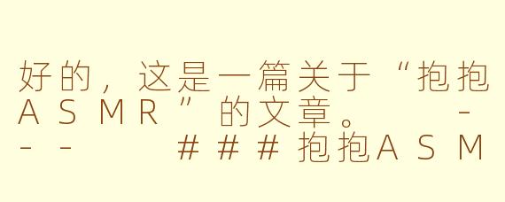 好的，这是一篇关于“抱抱ASMR”的文章。

---

###抱抱ASMR：一场无需触碰的云端拥抱，治愈你内心的孤独

###