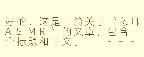 好的，这是一篇关于“舔耳ASMR”的文章，包含一个标题和正文。

---

舔耳ASMR：在声音的轻抚中，寻找极致的放松与感官秘境