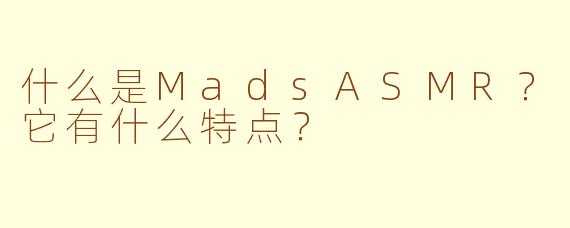 什么是MadsASMR？它有什么特点？
