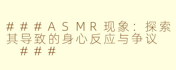 ###ASMR现象：探索其导致的身心反应与争议

###