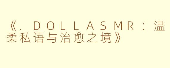 《.DOLLASMR：温柔私语与治愈之境》
