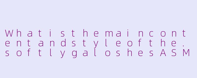 Whatisthemaincontentandstyleofthe.softlygaloshesASMRchannel?-softlygaloshes asmr