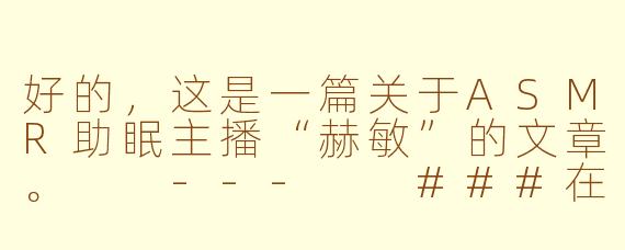 好的，这是一篇关于ASMR助眠主播“赫敏”的文章。

---

###在耳畔低语的魔法：探寻ASMR助眠世界的“赫敏”小姐姐