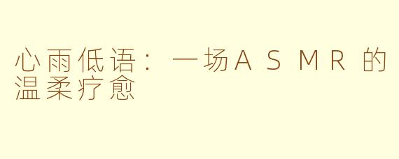 心雨低语：一场ASMR的温柔疗愈