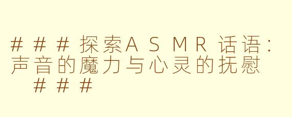 ###探索ASMR话语：声音的魔力与心灵的抚慰

###