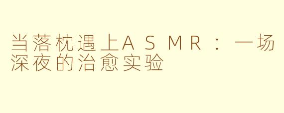 当落枕遇上ASMR：一场深夜的治愈实验
