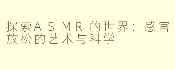 探索ASMR的世界：感官放松的艺术与科学