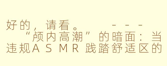 好的，请看。

---

“颅内高潮”的暗面：当违规ASMR践踏舒适区的边界