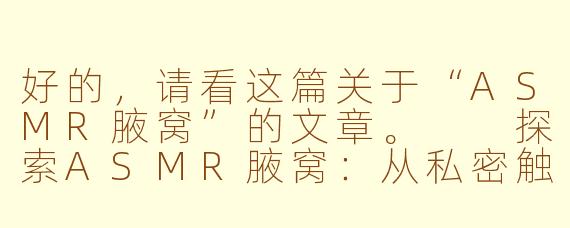 好的，请看这篇关于“ASMR腋窝”的文章。

探索ASMR腋窝：从私密触发点到声音艺术的争议边界