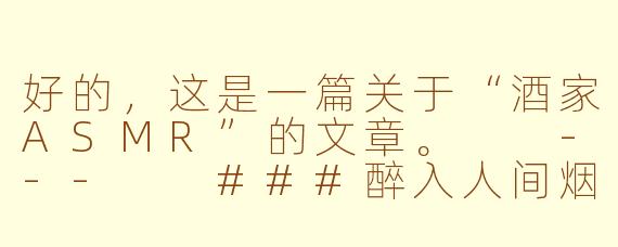 好的，这是一篇关于“酒家ASMR”的文章。

---

###醉入人间烟火：在“酒家ASMR”里，寻一碗声音的温酒

###