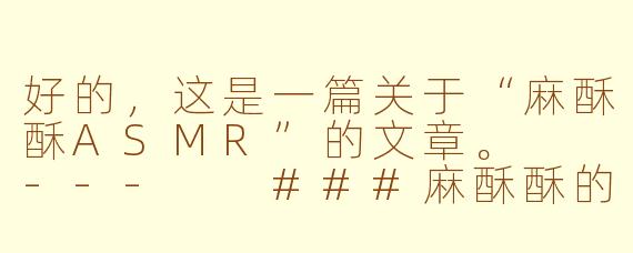 好的，这是一篇关于“麻酥酥ASMR”的文章。

---

###麻酥酥的ASMR：一场在耳畔绽放的感官盛宴

###