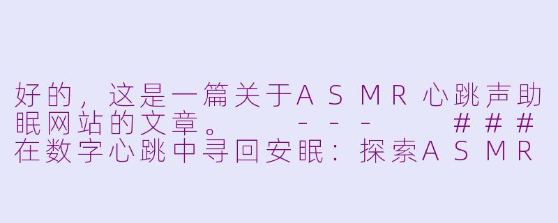 好的，这是一篇关于ASMR心跳声助眠网站的文章。

---

###在数字心跳中寻回安眠：探索ASMR心跳声助眠网站

###-asmr心跳声助眠网站