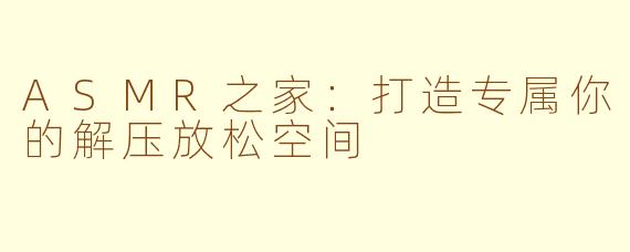 ASMR之家：打造专属你的解压放松空间