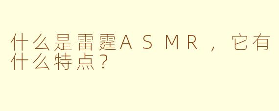 什么是雷霆ASMR，它有什么特点？