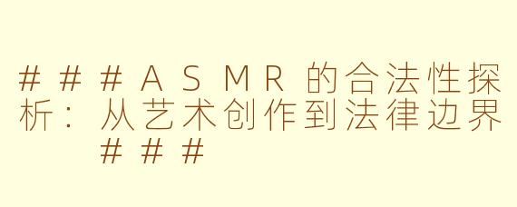 ###ASMR的合法性探析：从艺术创作到法律边界

###