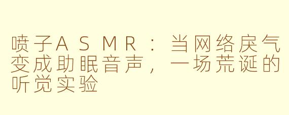 喷子ASMR：当网络戾气变成助眠音声，一场荒诞的听觉实验