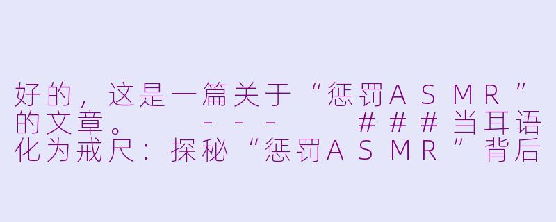 好的，这是一篇关于“惩罚ASMR”的文章。

---

###当耳语化为戒尺：探秘“惩罚ASMR”背后的安抚机制

###-惩罚asmr