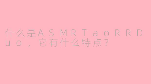 什么是ASMRTaoRRDuo,它有什么特点?