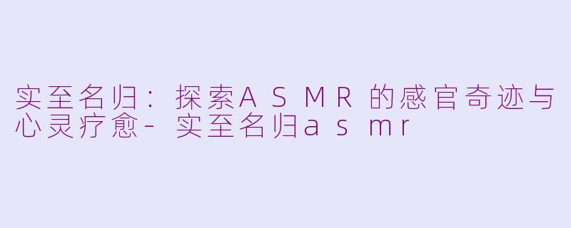 实至名归:探索ASMR的感官奇迹与心灵疗愈
