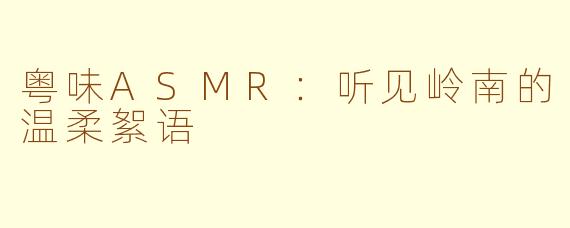 粤味ASMR：听见岭南的温柔絮语