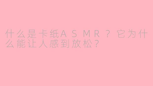 什么是卡纸ASMR？它为什么能让人感到放松？
